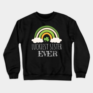 Luckiest sister ever Irish Rainbow - Funny Patricks Day Sister Gift Crewneck Sweatshirt